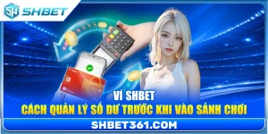 Ví SHBET – Cách Quản Lý Số Dư Trước Khi Vào Sảnh Chơi
