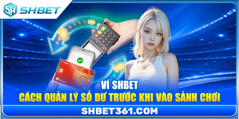 Ví SHBET – Cách Quản Lý Số Dư Trước Khi Vào Sảnh Chơi 1 Ví SHBET – Cách Quản Lý Số Dư Trước Khi Vào Sảnh Chơi