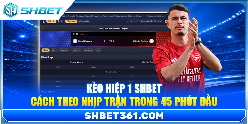 Kèo Hiệp 1 SHBET – Cách Theo Nhịp Trận Trong 45 Phút Đầu