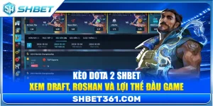 Kèo Dota 2 SHBET – Xem Draft, Roshan Và Lợi Thế Đầu Game