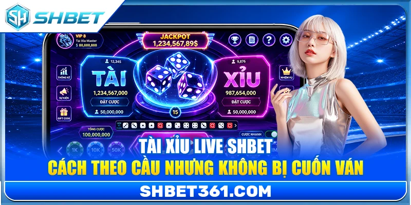 Tài Xỉu Live SHBET – Cách Theo Cầu Nhưng Không Bị Cuốn Ván