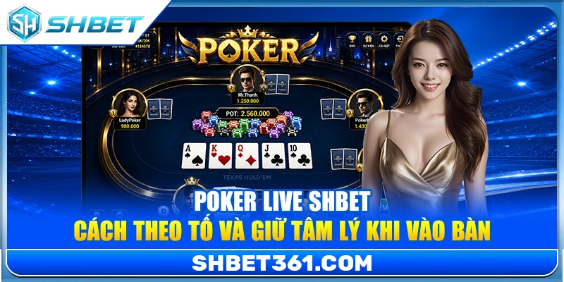 Poker Live SHBET – Cách Theo Tố Và Giữ Tâm Lý Khi Vào Bàn 1 Poker Live SHBET – Cách Theo Tố Và Giữ Tâm Lý Khi Vào Bàn