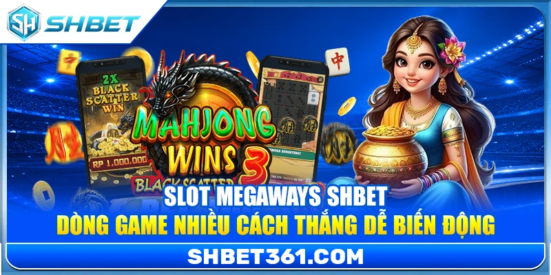 Slot Megaways SHBET – Dòng Game Nhiều Cách Thắng Dễ Biến Động 1 Slot Megaways SHBET – Dòng Game Nhiều Cách Thắng Dễ Biến Động