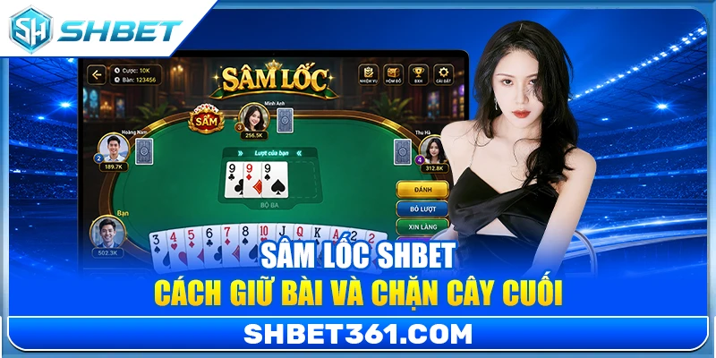 Sâm Lốc SHBET – Bí Quyết Giữ Bài Và Chặn Cây Cuối