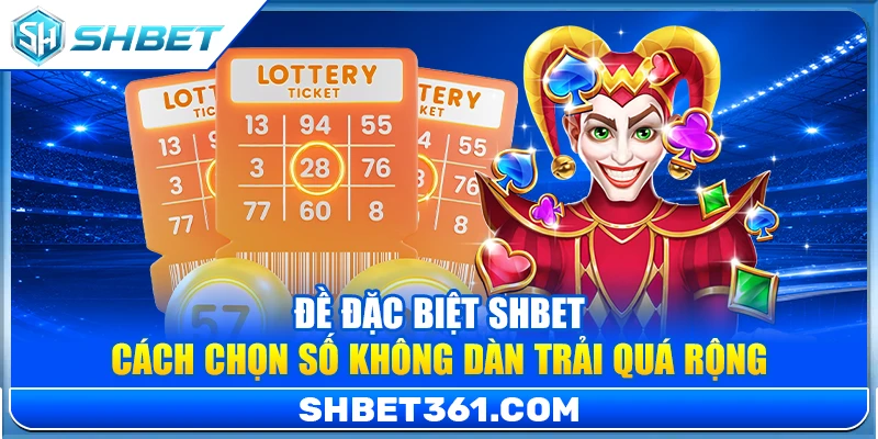 Đề Đặc Biệt SHBET – Cách Chọn Số Không Dàn Trải Quá Rộng 1 Đề Đặc Biệt SHBET – Cách Chọn Số Không Dàn Trải Quá Rộng