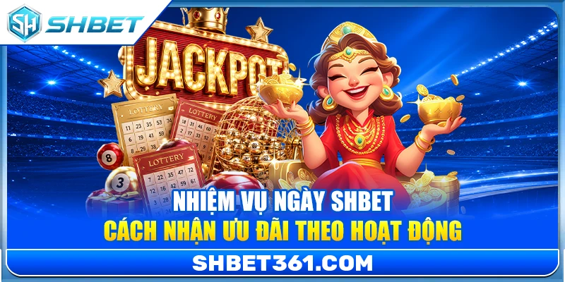 Nhiệm Vụ Ngày SHBET – Cách Nhận Ưu Đãi Theo Hoạt Động