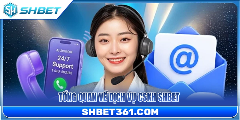 CSKH SHBET – Cách Liên Hệ Hỗ Trợ Khi Gặp Lỗi Tài Khoản 2 Tổng thể về dịch vụ CSKH SHBET