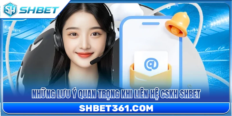 CSKH SHBET – Cách Liên Hệ Hỗ Trợ Khi Gặp Lỗi Tài Khoản 4 Một số điểm then chốt khi trao đổi với hỗ trợ viên CSKH SHBET