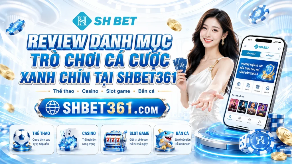 Review danh mục trò chơi cá cược xanh chín tại SHBET361 