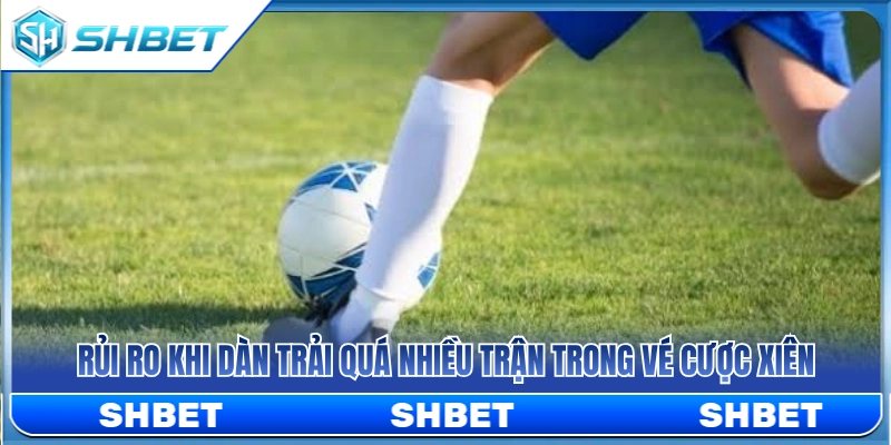Tác hại của việc gộp quá nhiều trận vào xiên 