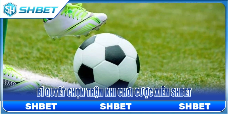 Mẹo chọn trận đấu chuẩn xác khi cược xiên SHBET 