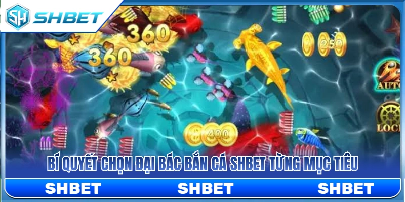 Mẹo chọn đại bác bắn cá SHBET phù hợp từng mục tiêu 