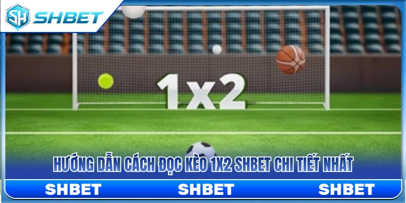 Kèo 1X2 SHBET – Cách Đọc Thắng Hòa Thua Dễ Hiểu 3 Hướng dẫn đọc bảng cược kèo 1X2 SHBET từ A đến Z