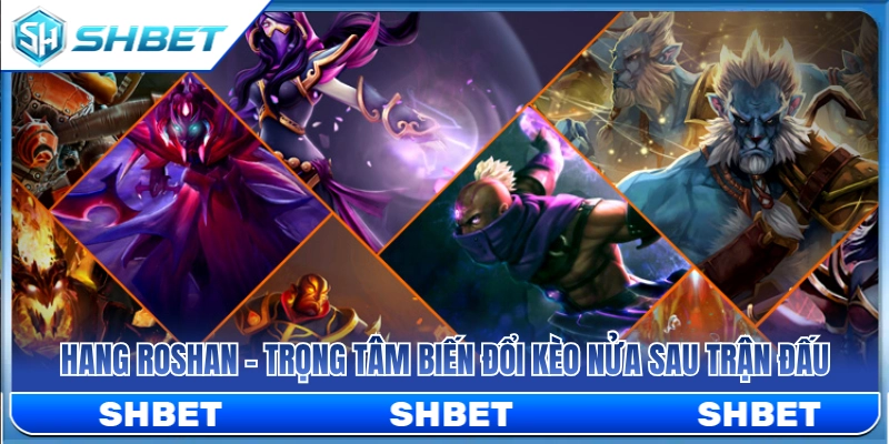 Hang Roshan - Yếu tố xoay chuyển cục diện kèo Late Game 
