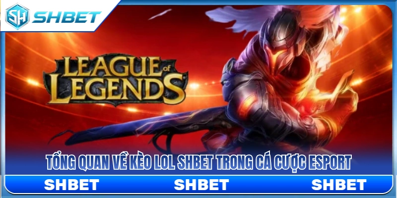 Kèo LOL SHBET – Cách Đọc Map, Trụ Và Mạng Hạ Gục Cho Game Thủ 2 Khái quát về hình thức kèo LOL SHBET
