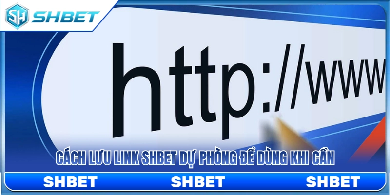 Mẹo lưu lại link SHBET dự phòng để sử dụng dần 