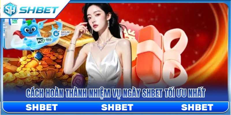 Mẹo thực hiện nhiệm vụ ngày SHBET đạt hiệu quả cao nhất 