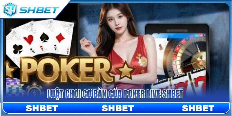 Poker Live SHBET – Cách Theo Tố Và Giữ Tâm Lý Khi Vào Bàn 2 Quy tắc chơi Poker live SHBET cơ bản
