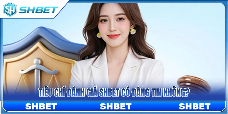 SHBET Có Đáng Tin Không? Những Điểm Nên Kiểm Tra Trước Khi Chơi 2 Các tiêu chuẩn xác định độ uy tín của SH BET