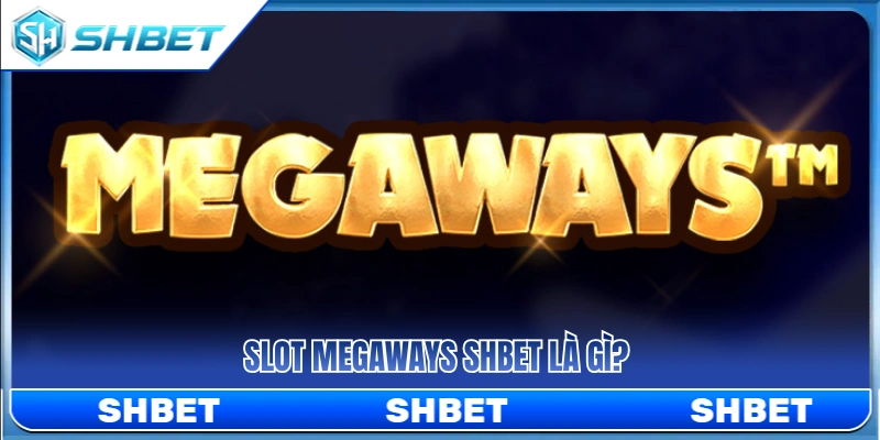 Slot Megaways SHBET – Dòng Game Nhiều Cách Thắng Dễ Biến Động 2 Tìm hiểu về dòng game Slot Megaways SHBET