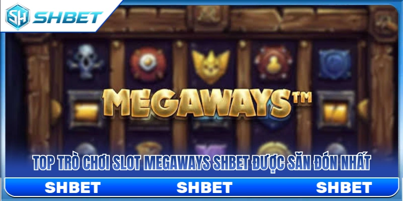 Slot Megaways SHBET – Dòng Game Nhiều Cách Thắng Dễ Biến Động 4 Danh sách game slot Megaways HOT nhất ở SHBET
